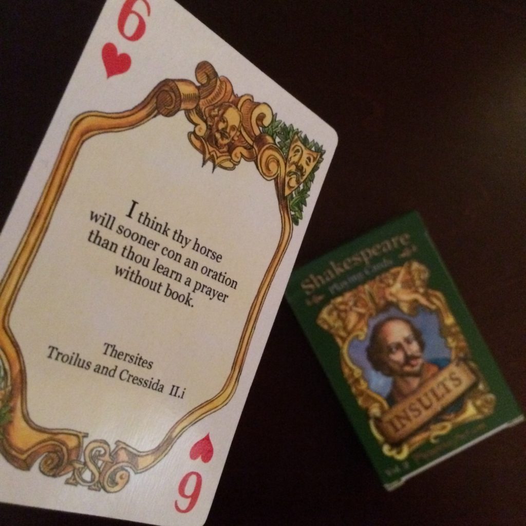 6 of Hearts from Shakespeare Insults playing deck. It reads: "I think thy horse will sooner con an oration than thou learn a prayer without book." (from Troilus and Cressida)